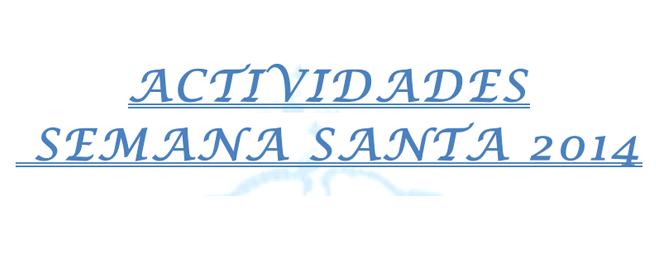 ACTIVIDADES  SEMANA SANTA 2014